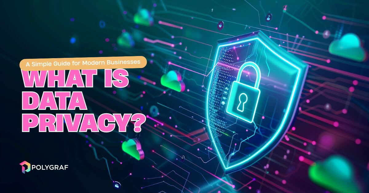 What Is Data Privacy? A Simple Guide for Modern Businesses
